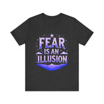 Fear Is An Illusion Unisex Tee