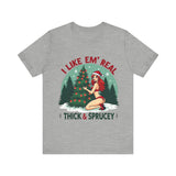 I Like Em' Real Thick & Sprucey Unisex Christmas T-Shirt