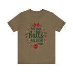 Put Your Balls All Over Me Sarcastic Christmas Tee