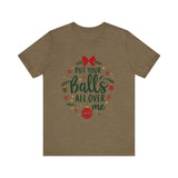 Put Your Balls All Over Me Sarcastic Christmas Tee