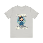 Therapeutic Humor Tee - I'm Fine, The Rest of You Need Therapy