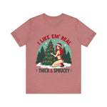 I Like Em' Real Thick & Sprucey Unisex Christmas T-Shirt