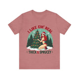 I Like Em' Real Thick & Sprucey Unisex Christmas T-Shirt