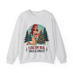Funny Christmas Sweatshirt, "I Like 'Em Real Thick & Sprucey" Sarcastic Sweater