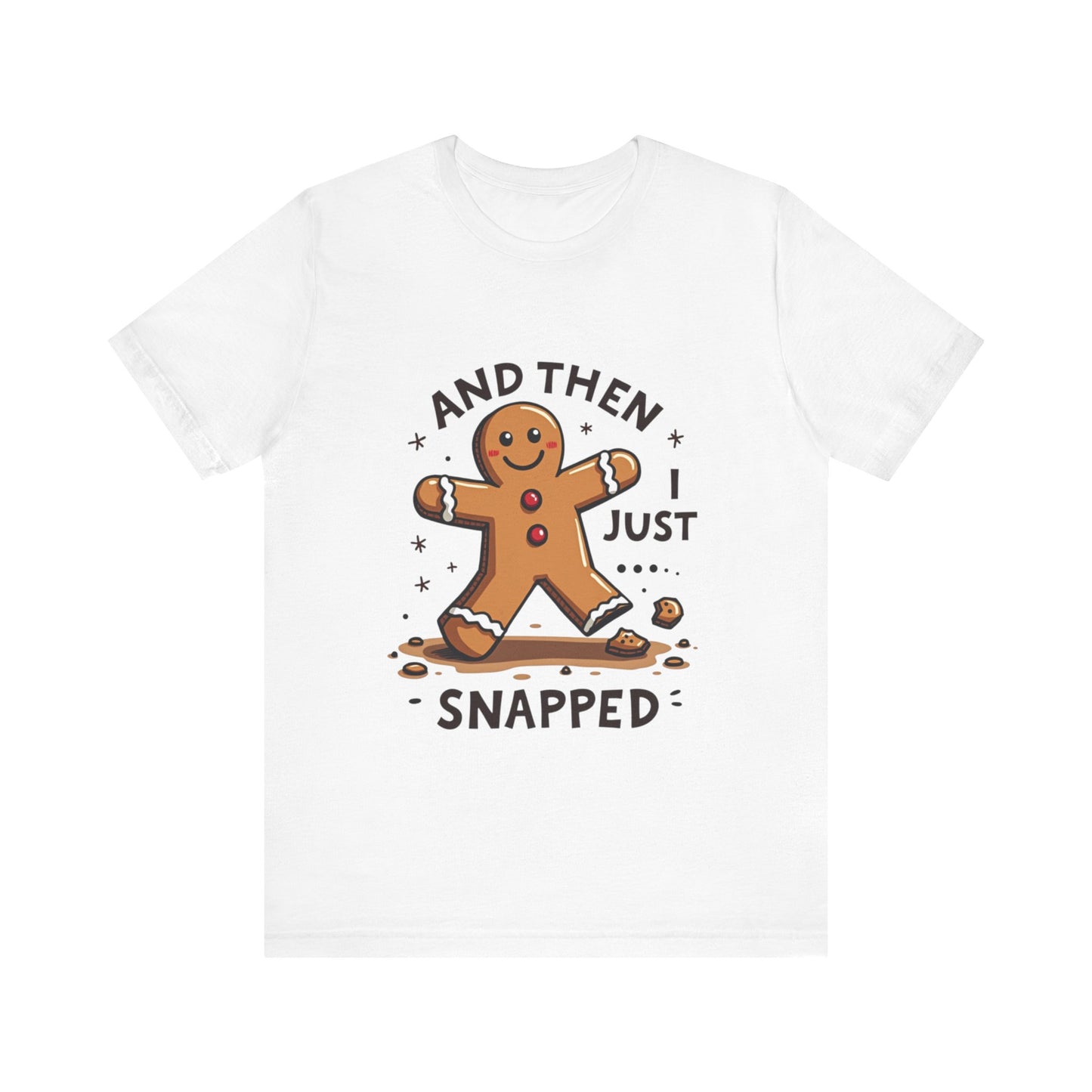 Then I Just Snapped" Sarcastic Gingerbread Man Tee