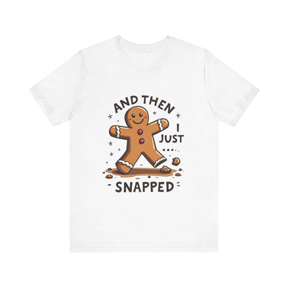 Then I Just Snapped" Sarcastic Gingerbread Man Tee
