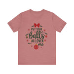 Put Your Balls All Over Me Sarcastic Christmas Tee