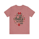 Put Your Balls All Over Me Sarcastic Christmas Tee
