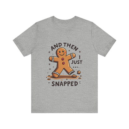 Then I Just Snapped" Sarcastic Gingerbread Man Tee