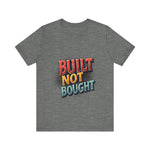 Built Not Bought Motivational Tee, Unisex Graphic T-Shirt