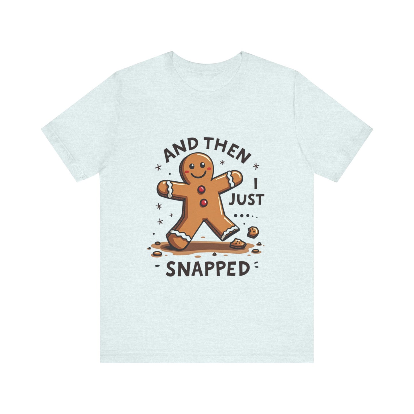 Then I Just Snapped" Sarcastic Gingerbread Man Tee