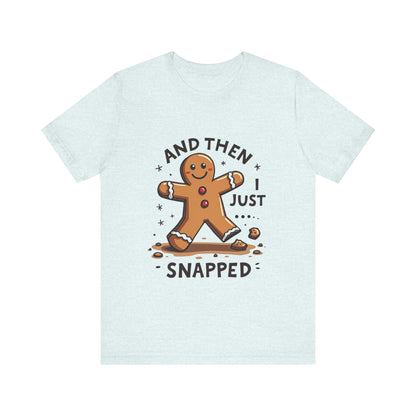 Then I Just Snapped" Sarcastic Gingerbread Man Tee