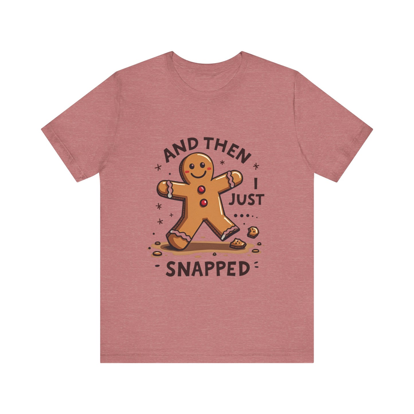 Then I Just Snapped" Sarcastic Gingerbread Man Tee