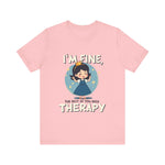 Therapeutic Humor Tee - I'm Fine, The Rest of You Need Therapy