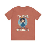 Therapeutic Humor Tee - I'm Fine, The Rest of You Need Therapy