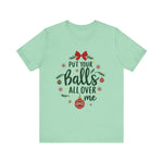 Put Your Balls All Over Me Sarcastic Christmas Tee