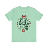 Put Your Balls All Over Me Sarcastic Christmas Tee