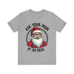 Ask Your Mom If I'm Real Sarcastic Santa T-Shirt