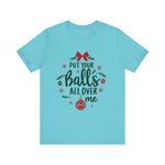 Put Your Balls All Over Me Sarcastic Christmas Tee