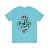 Put Your Balls All Over Me Sarcastic Christmas Tee