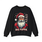 Sarcastic "I Love It When You Call Me Big Poppa" Santa Sweatshirt, Funny Christmas Sweater for Him