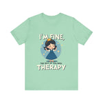 Therapeutic Humor Tee - I'm Fine, The Rest of You Need Therapy