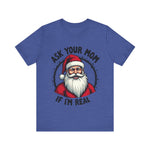 Ask Your Mom If I'm Real Sarcastic Santa T-Shirt