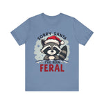 "Sorry Santa I've Been Feral" Raccoon Santa Tee