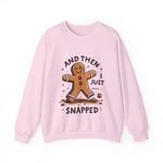Funny & Whimsical Gingerbread Man Christmas Sweatshirt - "And Then I Just Snapped" Sarcastic Seasonal Gingerbread Man Sweater