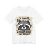 Playful Raccoon Tee - Sarcastic "I'm Gonna Be A Problem Today" T-Shirt