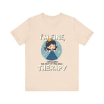 Therapeutic Humor Tee - I'm Fine, The Rest of You Need Therapy
