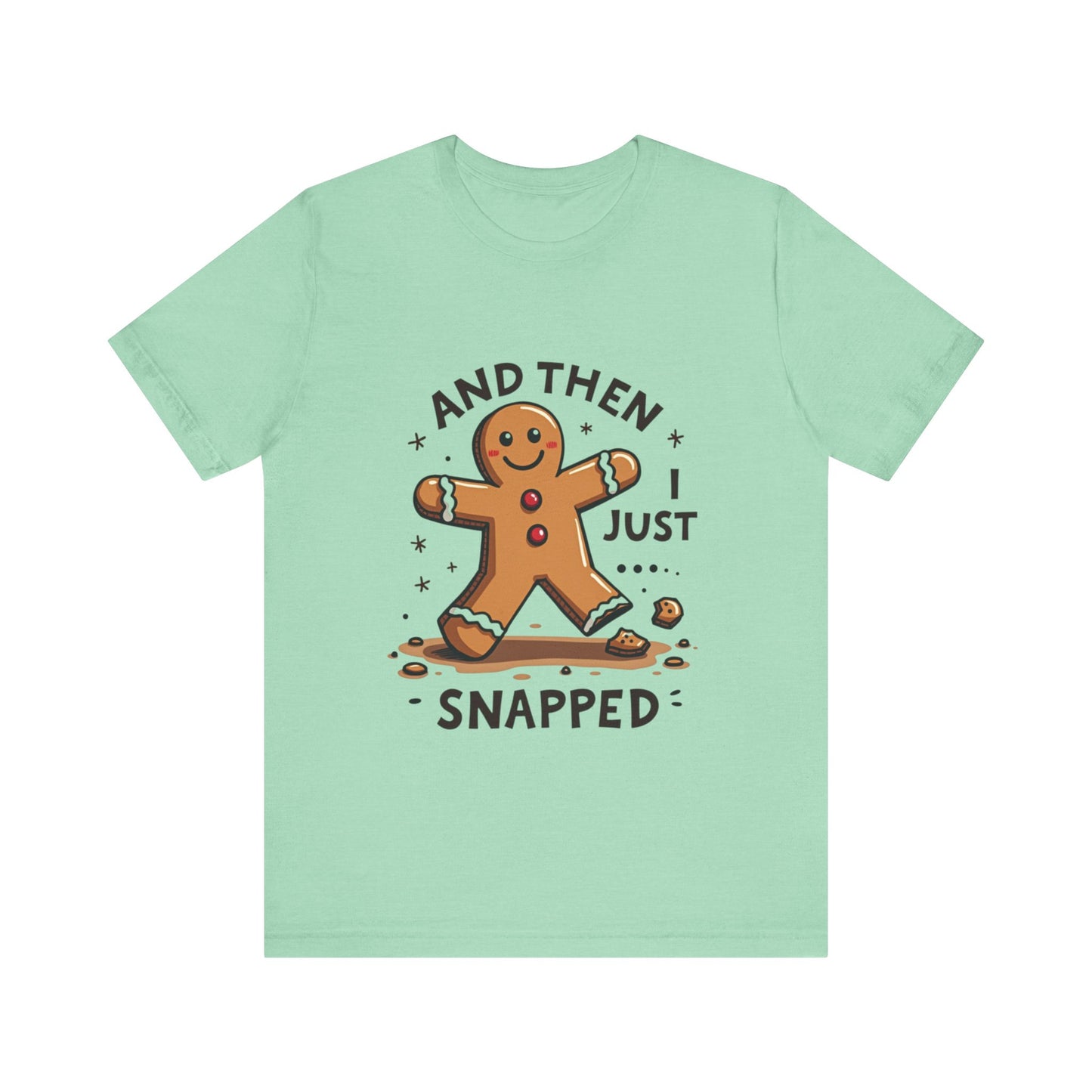 Then I Just Snapped" Sarcastic Gingerbread Man Tee