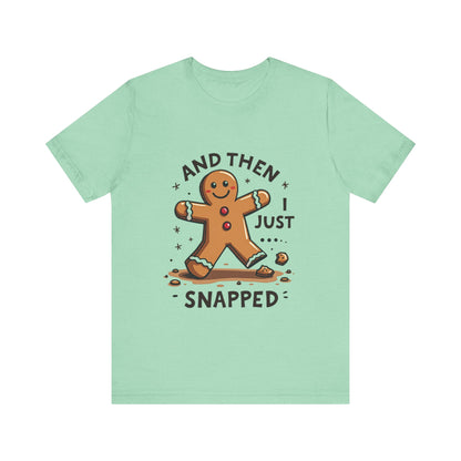 Then I Just Snapped" Sarcastic Gingerbread Man Tee