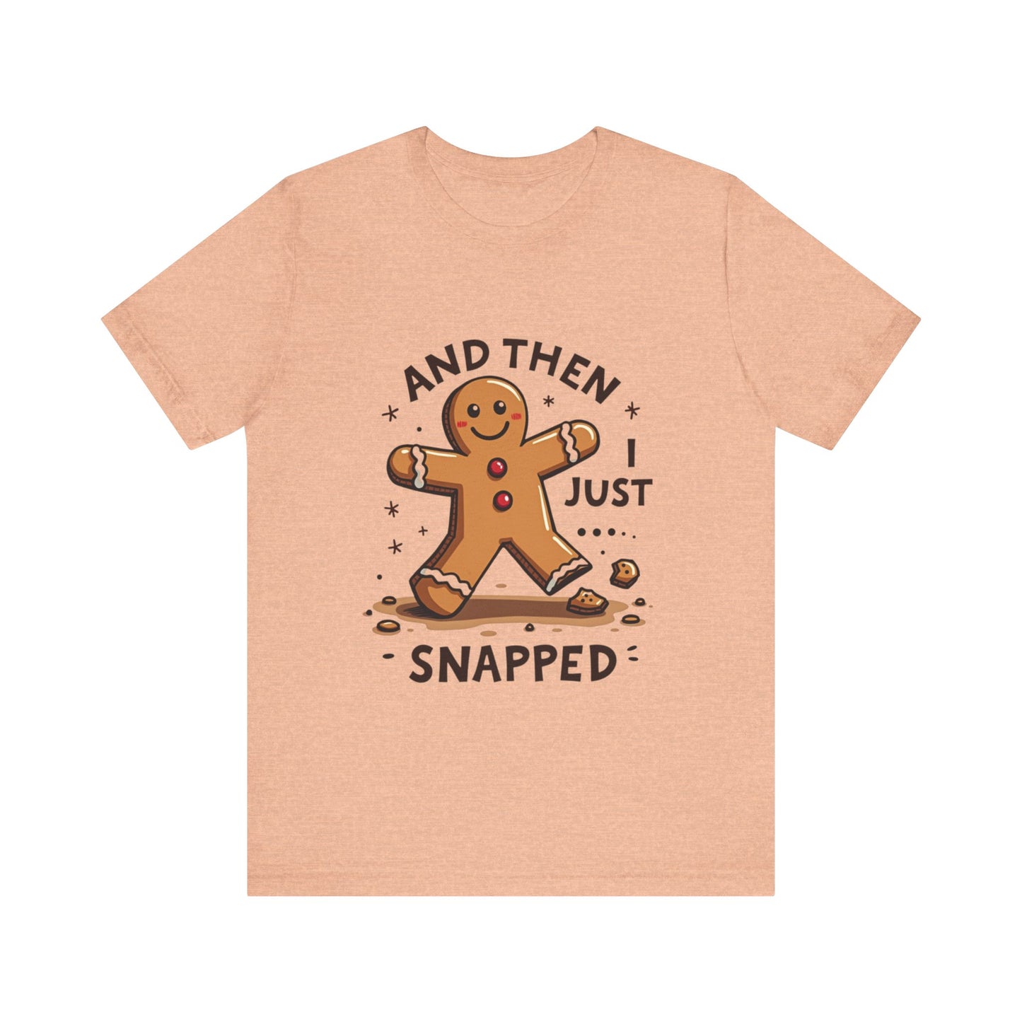 Then I Just Snapped" Sarcastic Gingerbread Man Tee