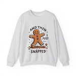 Funny & Whimsical Gingerbread Man Christmas Sweatshirt - "And Then I Just Snapped" Sarcastic Seasonal Gingerbread Man Sweater