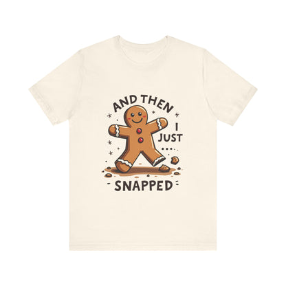Then I Just Snapped" Sarcastic Gingerbread Man Tee