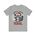 "Sorry Santa I've Been Feral" Raccoon Santa Tee