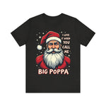 Sarcastic "I Love It When You Call Me Big Poppa" Santa Tee