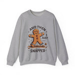 Funny & Whimsical Gingerbread Man Christmas Sweatshirt - "And Then I Just Snapped" Sarcastic Seasonal Gingerbread Man Sweater