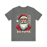 Sarcastic "I Love It When You Call Me Big Poppa" Santa Tee