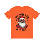 Ask Your Mom If I'm Real Sarcastic Santa T-Shirt