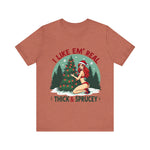 I Like Em' Real Thick & Sprucey Unisex Christmas T-Shirt