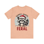 "Sorry Santa I've Been Feral" Raccoon Santa Tee