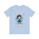 Therapeutic Humor Tee - I'm Fine, The Rest of You Need Therapy