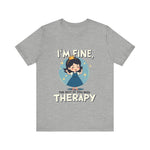 Therapeutic Humor Tee - I'm Fine, The Rest of You Need Therapy