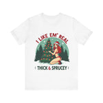 I Like Em' Real Thick & Sprucey Unisex Christmas T-Shirt