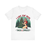 I Like Em' Real Thick & Sprucey Unisex Christmas T-Shirt