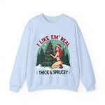 Holiday Vibes Sweatshirt, I Like Em' Real Thick & Sprucey Unisex Christmas Sweater