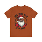 Ask Your Mom If I'm Real Sarcastic Santa T-Shirt