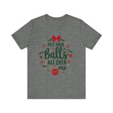 Put Your Balls All Over Me Sarcastic Christmas Tee